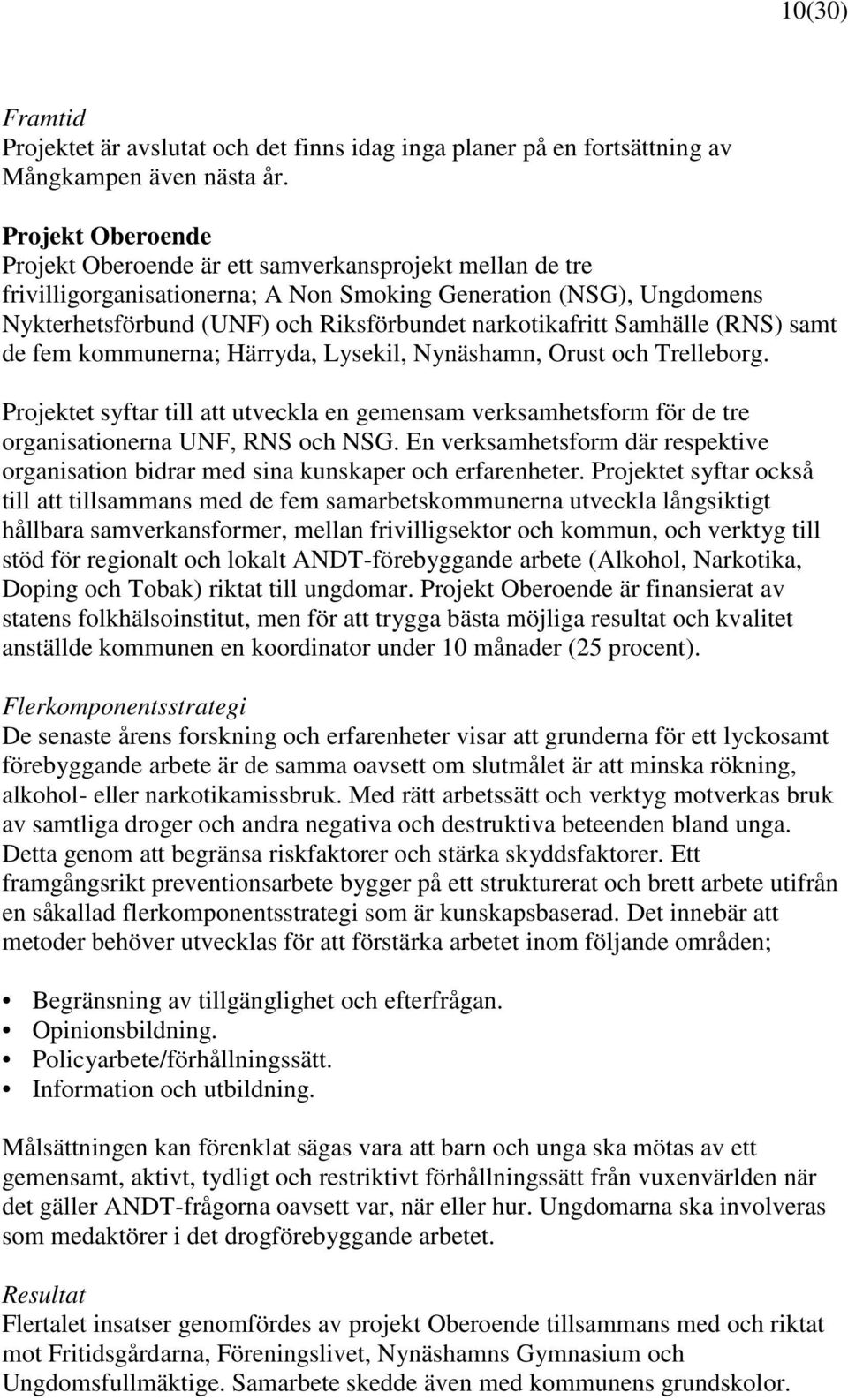 narkotikafritt Samhälle (RNS) samt de fem kommunerna; Härryda, Lysekil, Nynäshamn, Orust och Trelleborg.