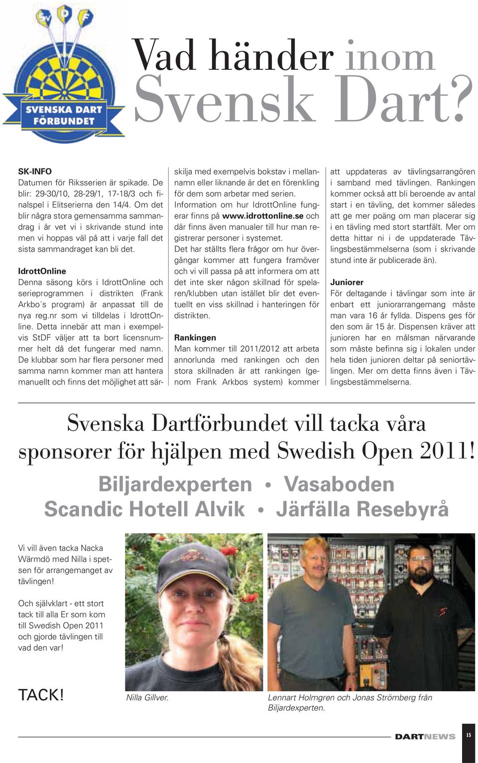 IdrottOnline Denna säsong körs i IdrottOnline och serieprogrammen i distrikten (Frank Arkbo s program) är anpassat till de nya reg.nr som vi tilldelas i IdrottOnline.