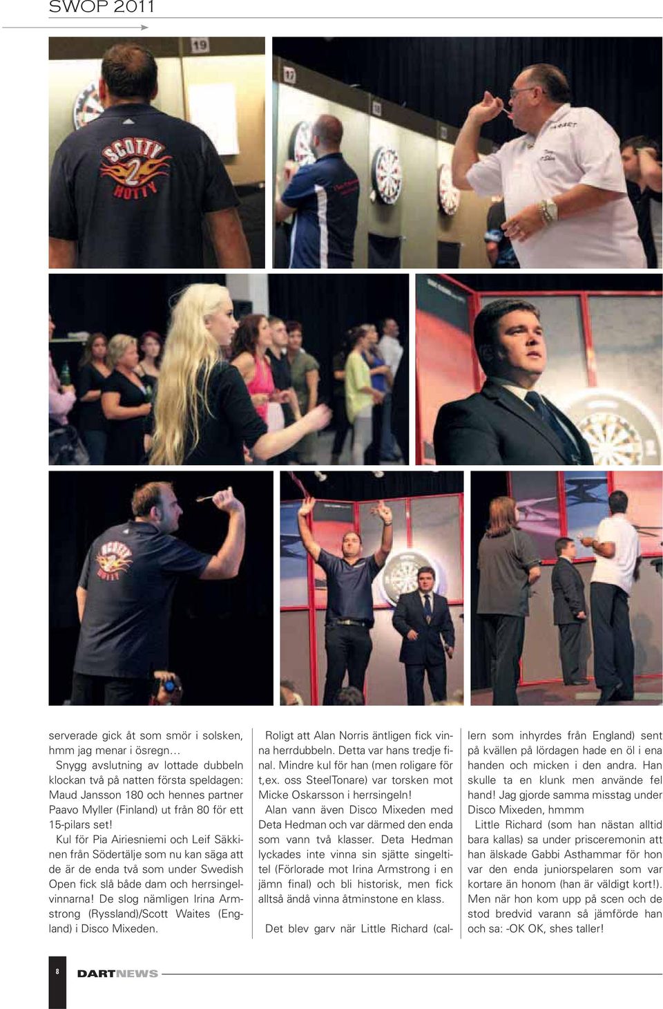 De slog nämligen Irina Armstrong (Ryssland)/Scott Waites (England) i Disco Mixeden. Roligt att Alan Norris äntligen fick vinna herrdubbeln. Detta var hans tredje final.