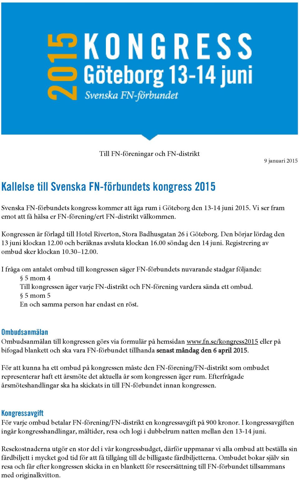 00 och beräknas avsluta klockan 16.00 söndag den 14 juni. Registrering av ombud sker klockan 10.30 12.00. I fråga om antalet ombud till kongressen säger FN-förbundets nuvarande stadgar följande: 5 mom 4 Till kongressen äger varje FN-distrikt och FN-förening vardera sända ett ombud.