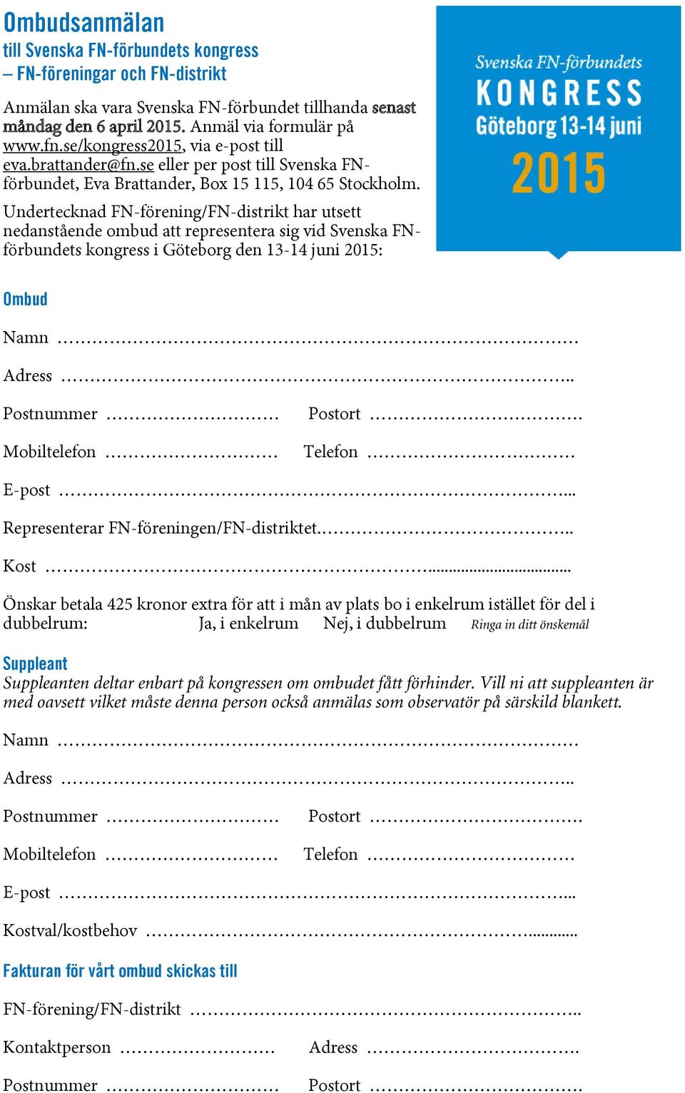 Undertecknad FN-förening/FN-distrikt har utsett nedanstående ombud att representera sig vid Svenska FNförbundets kongress i Göteborg den 13-14 juni 2015: Ombud Namn Adress.