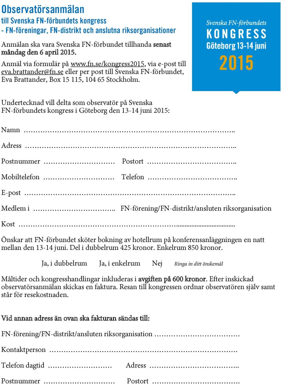 Undertecknad vill delta som observatör på Svenska FN-förbundets kongress i Göteborg den 13-14 juni 2015: Namn.. Adress.. Postnummer Mobiltelefon Postort.. Telefon.. E-post.. Medlem i.