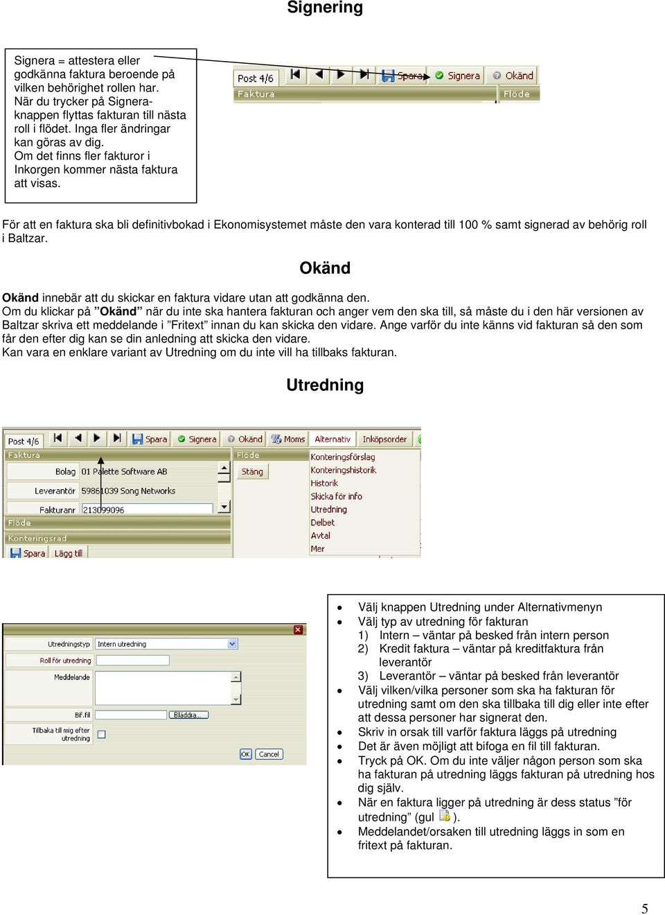 För att en faktura ska bli definitivbokad i Ekonomisystemet måste den vara konterad till 100 % samt signerad av behörig roll i Baltzar.