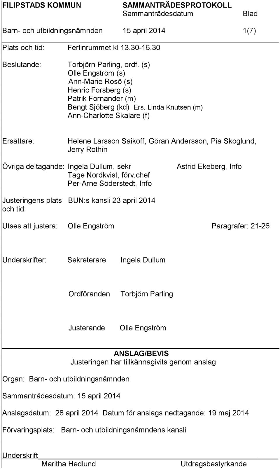 Linda Knutsen (m) Ann-Charlotte Skalare (f) Ersättare: Helene Larsson Saikoff, Göran Andersson, Pia Skoglund, Jerry Rothin Övriga deltagande: Ingela Dullum, sekr Tage Nordkvist, förv.