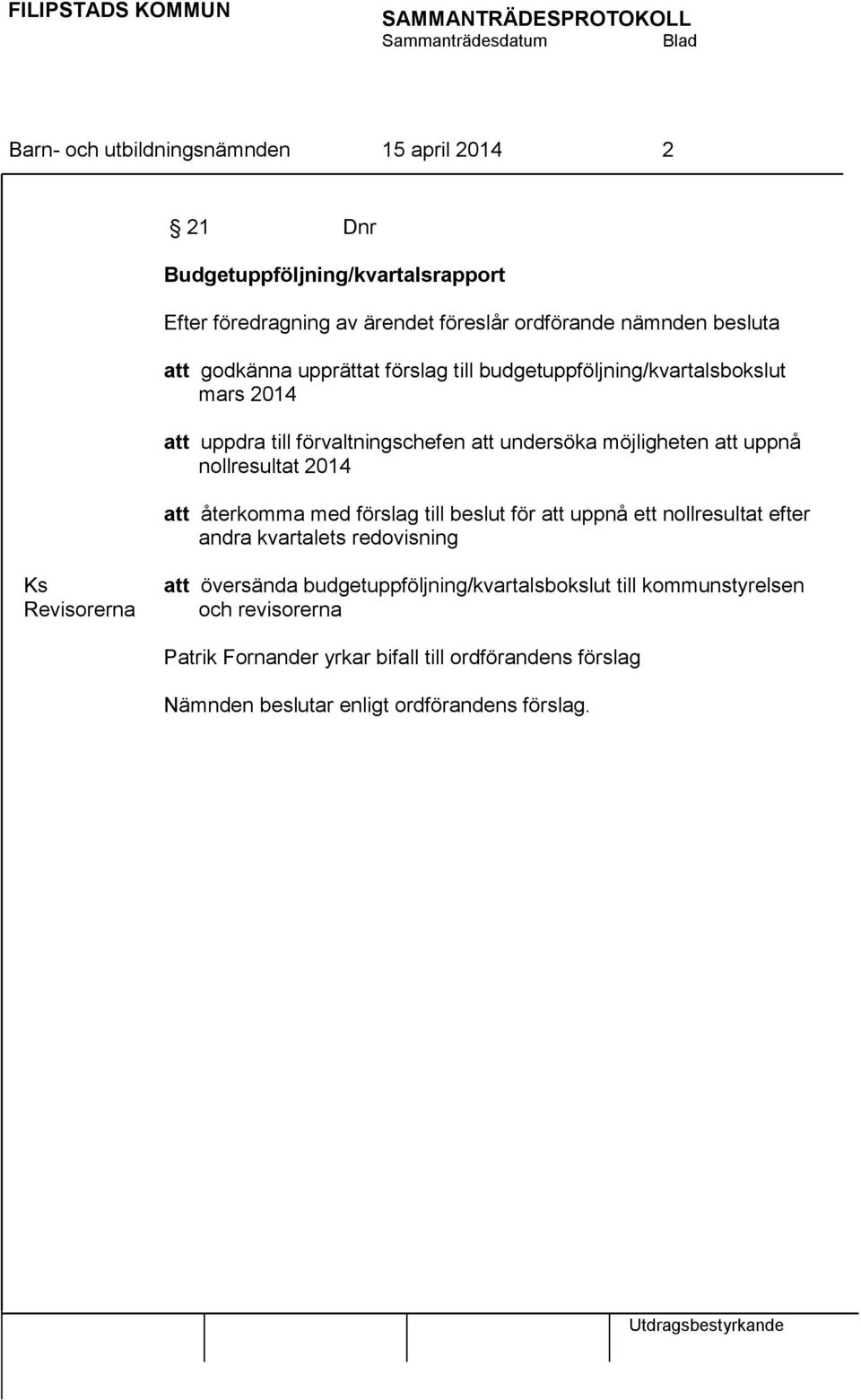 nollresultat 2014 att återkomma med förslag till beslut för att uppnå ett nollresultat efter andra kvartalets redovisning Ks Revisorerna att översända