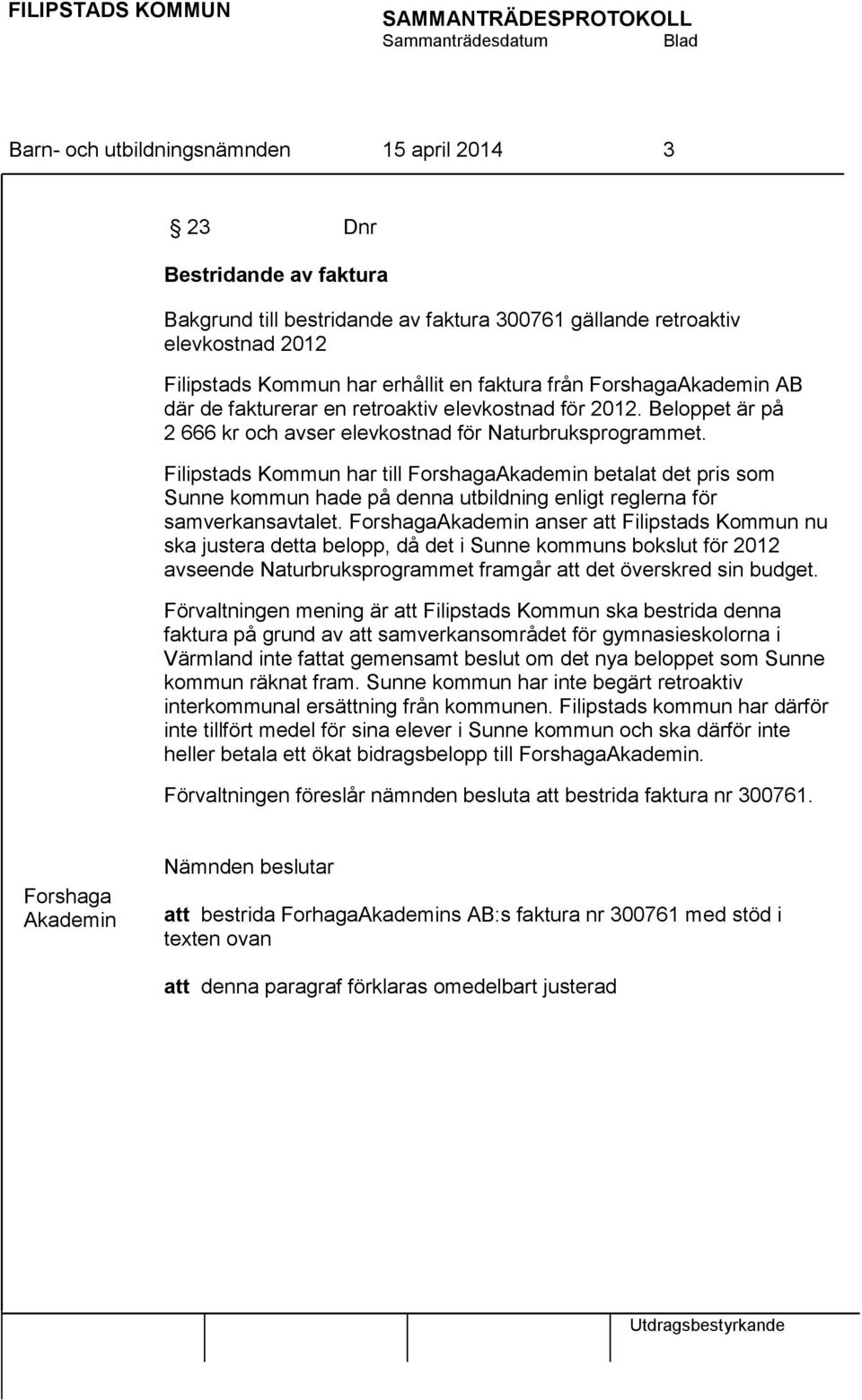 Filipstads Kommun har till ForshagaAkademin betalat det pris som Sunne kommun hade på denna utbildning enligt reglerna för samverkansavtalet.