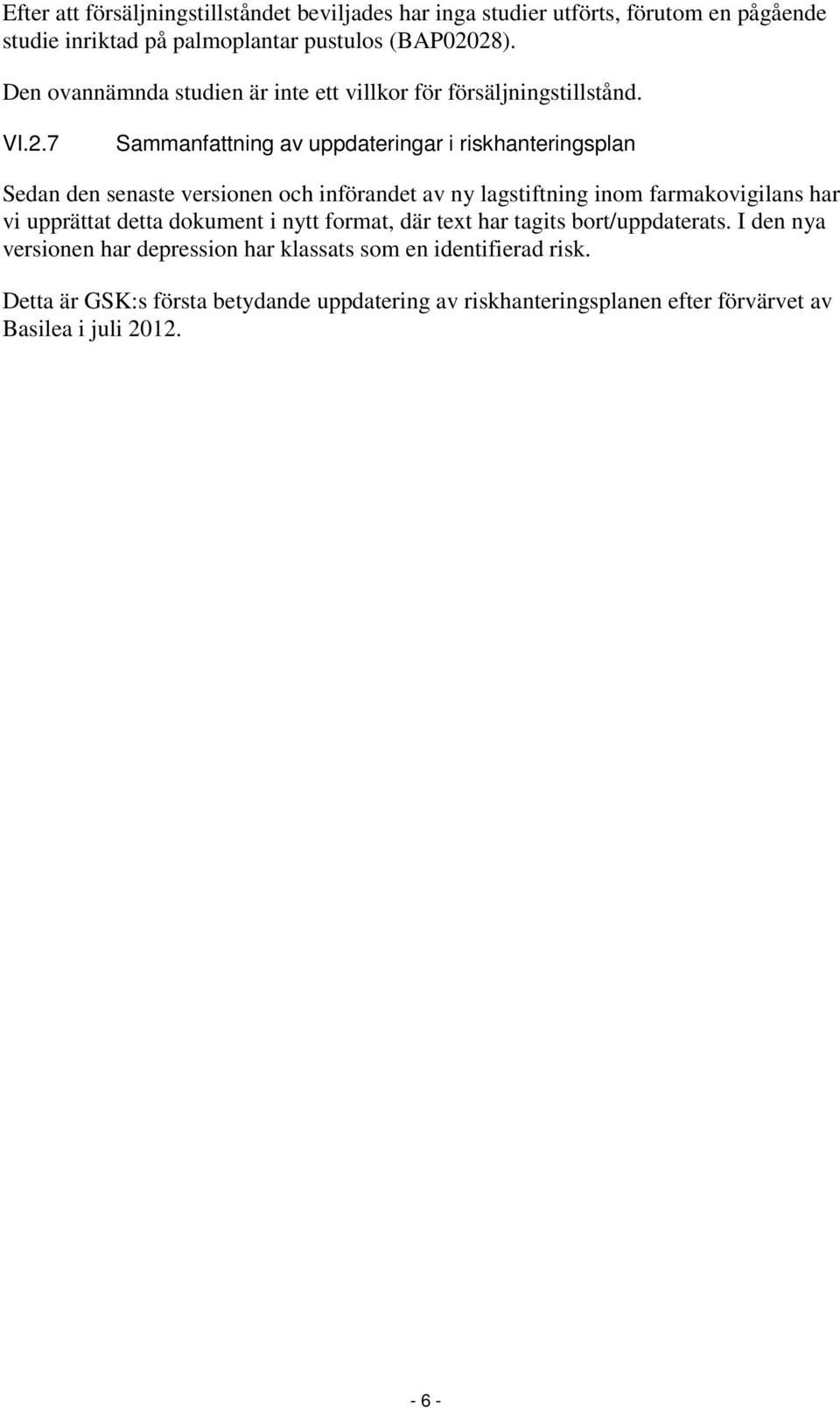 7 Sammanfattning av uppdateringar i riskhanteringsplan Sedan den senaste versionen och införandet av ny lagstiftning inom farmakovigilans har vi upprättat