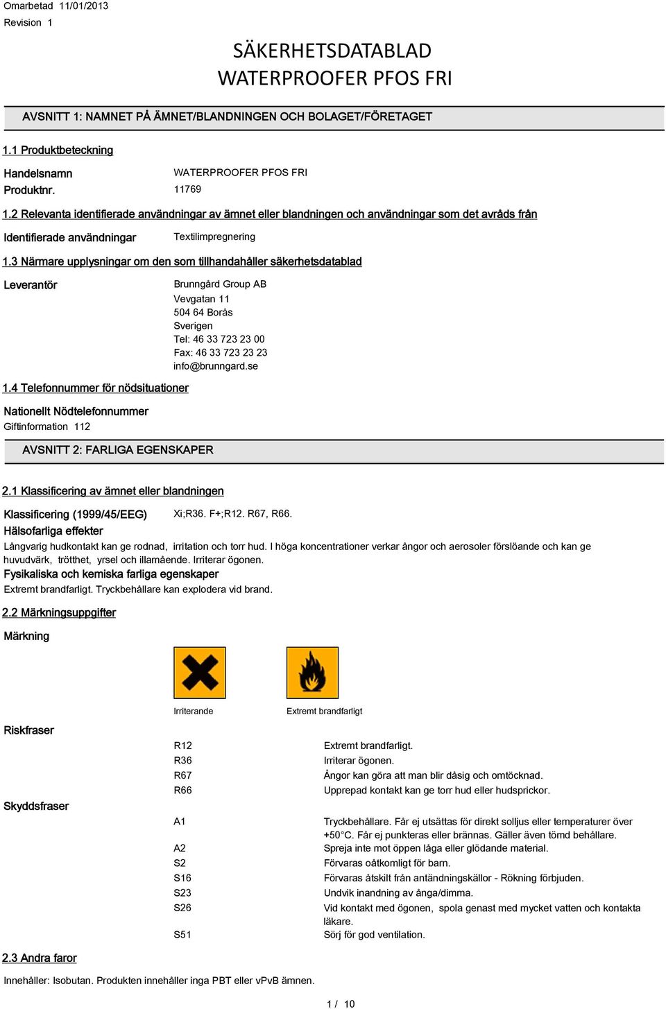 3 Närmare upplysningar om den som tillhandahåller säkerhetsdatablad Leverantör Brunngård Group AB Vevgatan 11 504 64 Borås Sverigen Tel: 46 33 723 23 00 Fax: 46 33 723 23 23 info@brunngard.se 1.