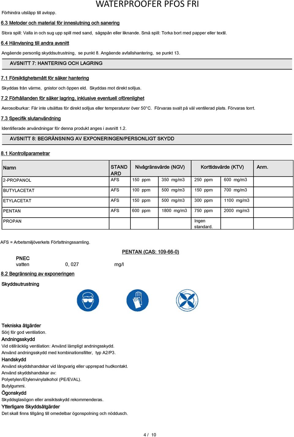 AVSNITT 7: HANTERING OCH LAGRING 7.1 Försiktighetsmått för säker hantering Skyddas från värme, gnistor och öppen eld. Skyddas mot direkt solljus. 7.2 Förhållanden för säker lagring, inklusive eventuell oförenlighet Aerosolburkar: Får inte utsättas för direkt solljus eller temperaturer över 50 C.