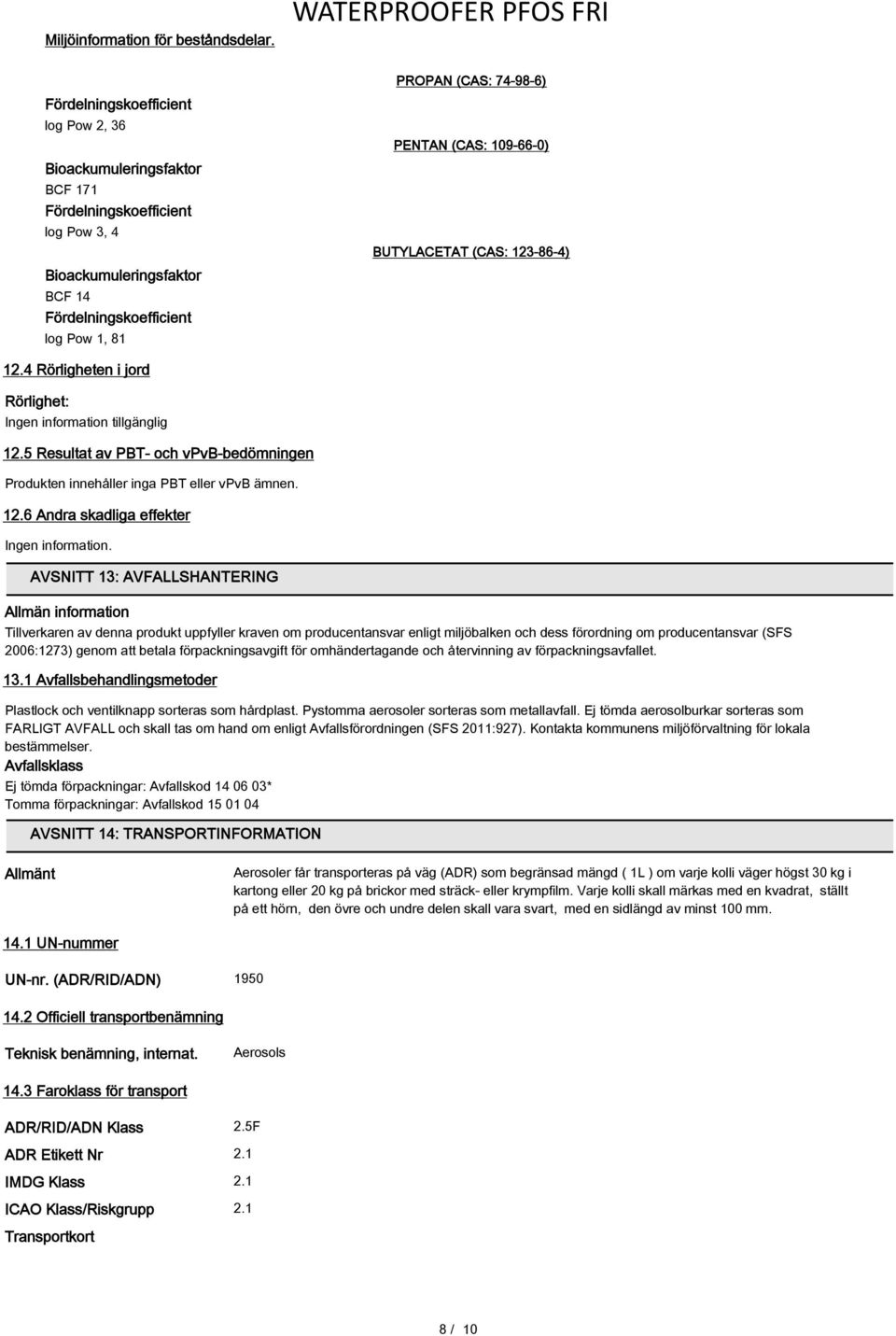 (CAS: 109-66-0) BUTYLACETAT (CAS: 123-86-4) 12.4 Rörligheten i jord Rörlighet: Ingen information tillgänglig 12.5 Resultat av PBT- och vpvb-bedömningen Produkten innehåller inga PBT eller vpvb ämnen.