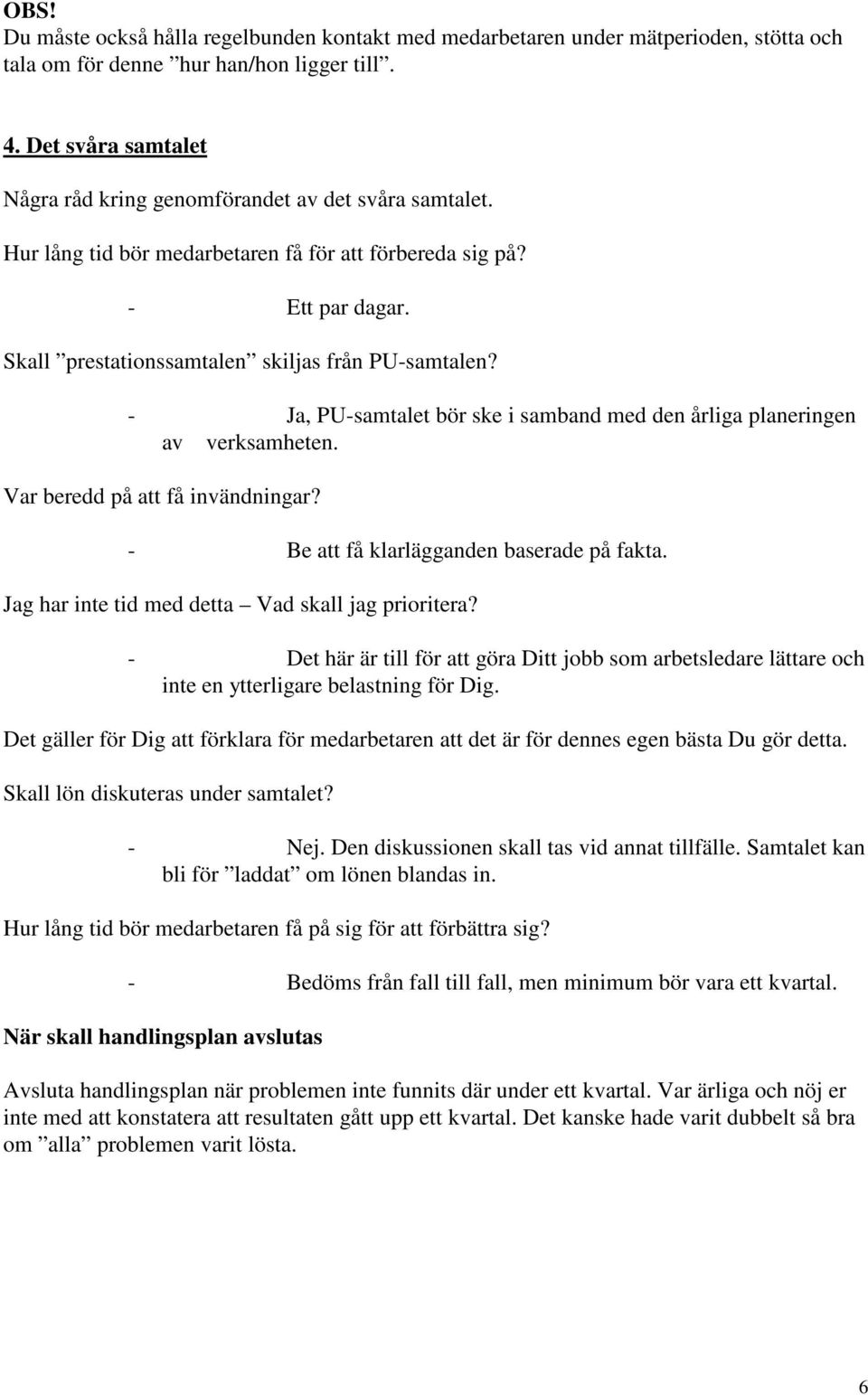 - Ja, PU-samtalet bör ske i samband med den årliga planeringen av verksamheten. Var beredd på att få invändningar? - Be att få klarlägganden baserade på fakta.