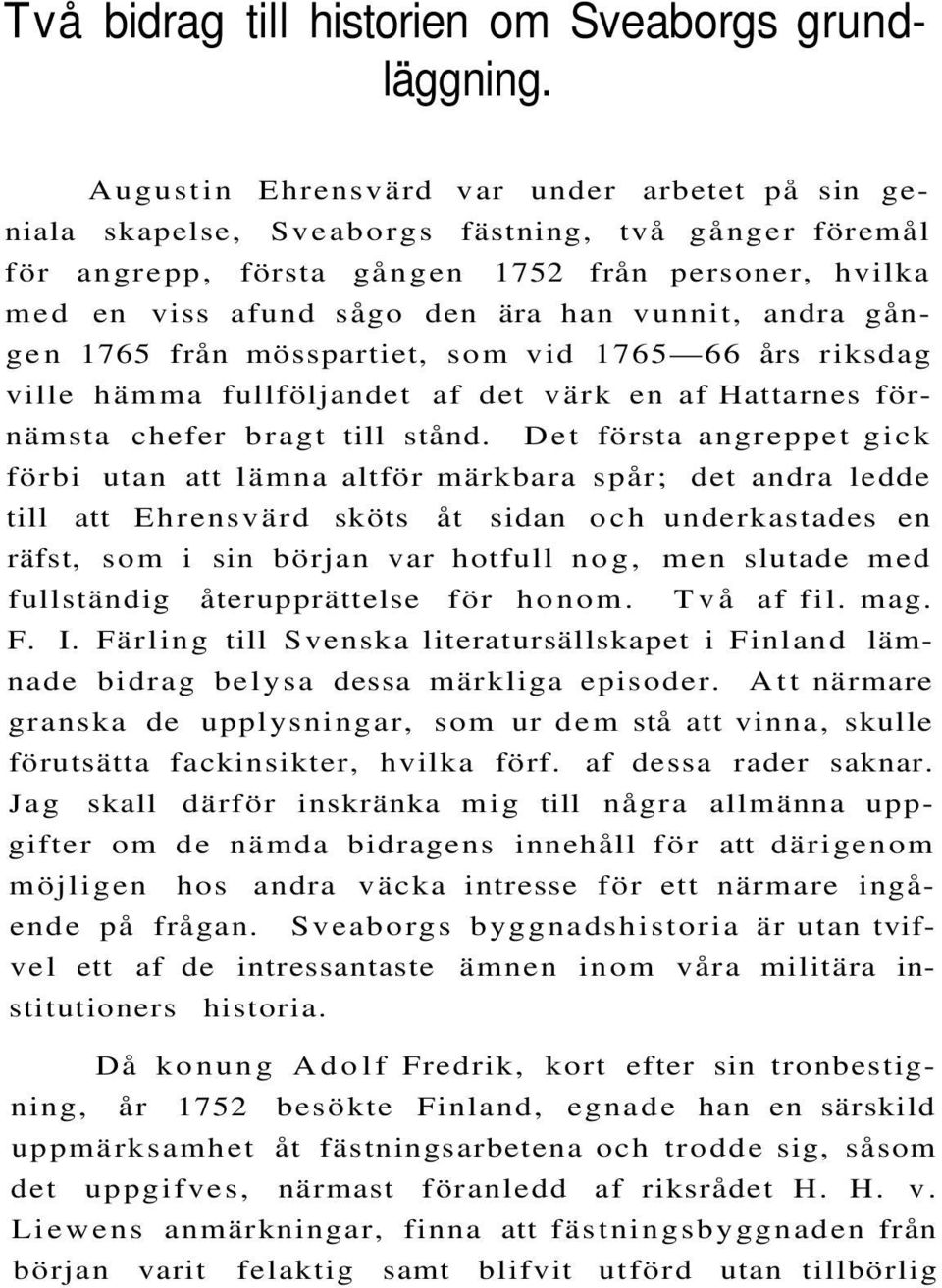 andra gången 1765 från mösspartiet, som vid 1765 66 års riksdag ville hämma fullföljandet af det värk en af Hattarnes förnämsta chefer bragt till stånd.