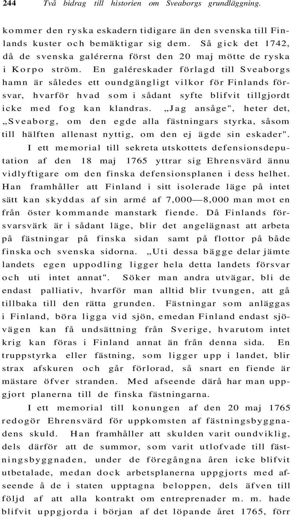 En galéreskader förlagd till Sveaborgs hamn är således ett oundgängligt vilkor för Finlands försvar, hvarför hvad som i sådant syfte blifvit tillgjordt icke med fog kan klandras.