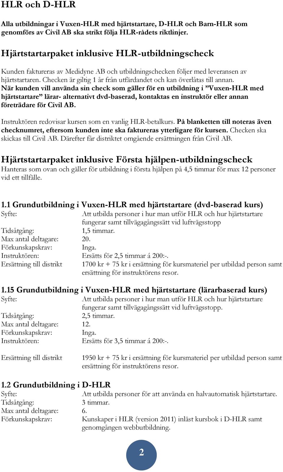 Checken är giltig 1 år från utfärdandet och kan överlåtas till annan.