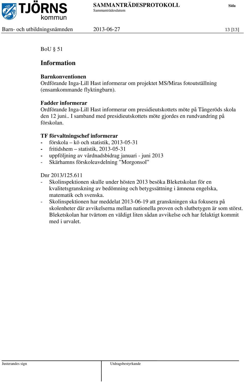 TF förvaltningschef informerar - förskola kö och statistik, 2013-05-31 - fritidshem statistik, 2013-05-31 - uppföljning av vårdnadsbidrag januari - juni 2013 - Skärhamns förskoleavdelning Morgonsol