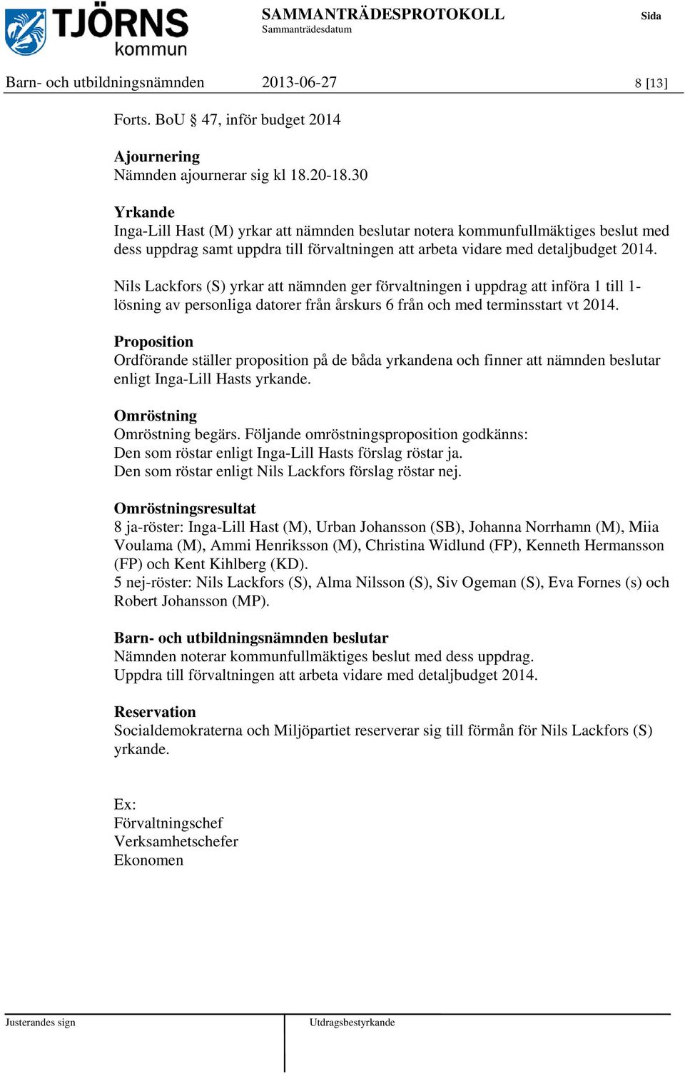 Nils Lackfors (S) yrkar att nämnden ger förvaltningen i uppdrag att införa 1 till 1- lösning av personliga datorer från årskurs 6 från och med terminsstart vt 2014.