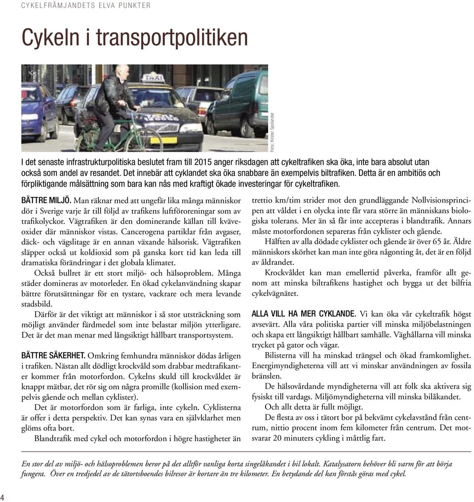 BÄTTRE MILJÖ. Man räknar med att ungefär lika många människor dör i Sverige varje år till följd av trafikens luftföroreningar som av trafikolyckor.