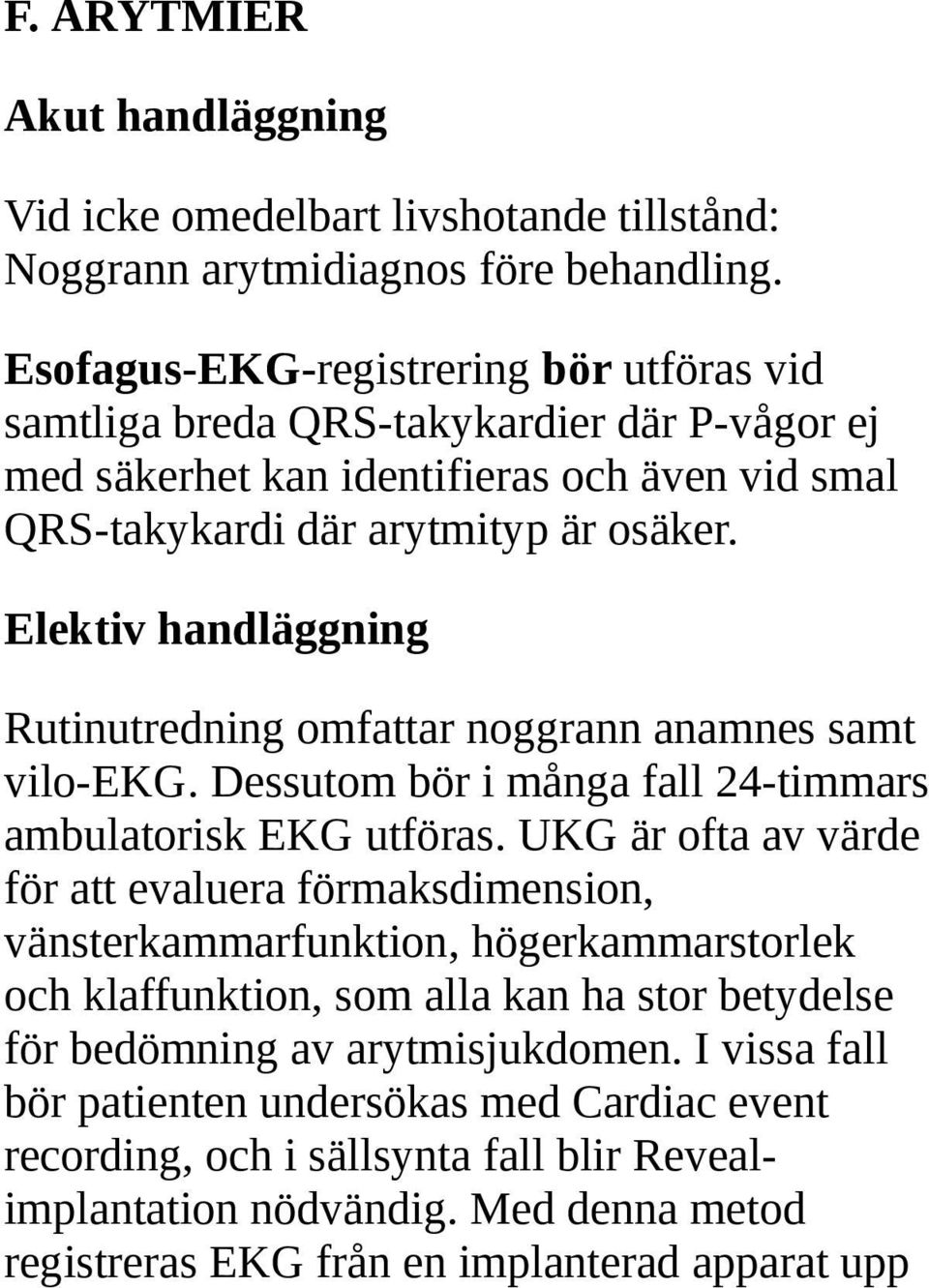 Elektiv handläggning Rutinutredning omfattar noggrann anamnes samt vilo-ekg. Dessutom bör i många fall 24-timmars ambulatorisk EKG utföras.