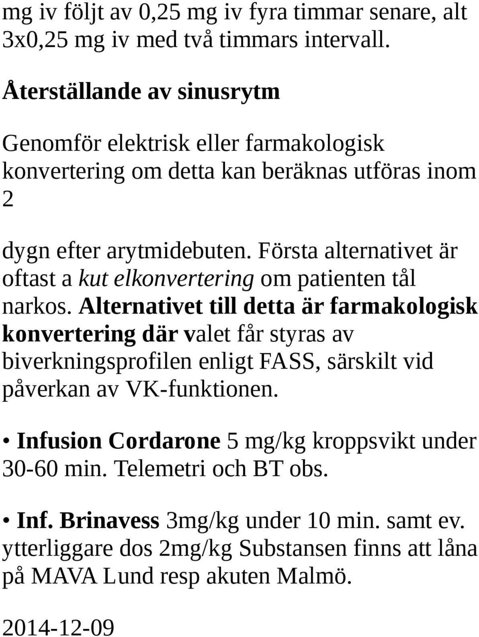 Första alternativet är oftast a kut elkonvertering om patienten tål narkos.