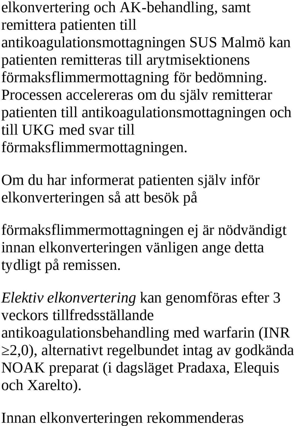 Om du har informerat patienten själv inför elkonverteringen så att besök på förmaksflimmermottagningen ej är nödvändigt innan elkonverteringen vänligen ange detta tydligt på remissen.