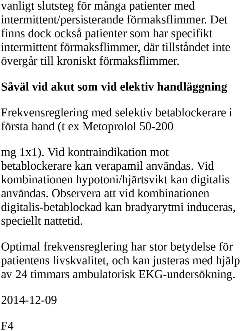 Såväl vid akut som vid elektiv handläggning Frekvensreglering med selektiv betablockerare i första hand (t ex Metoprolol 50-200 mg 1x1).