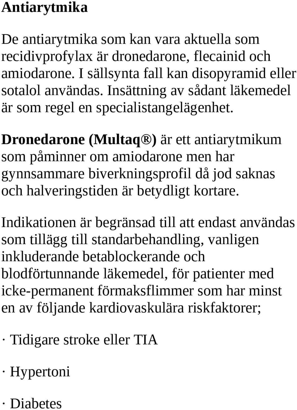 Dronedarone (Multaq ) är ett antiarytmikum som påminner om amiodarone men har gynnsammare biverkningsprofil då jod saknas och halveringstiden är betydligt kortare.