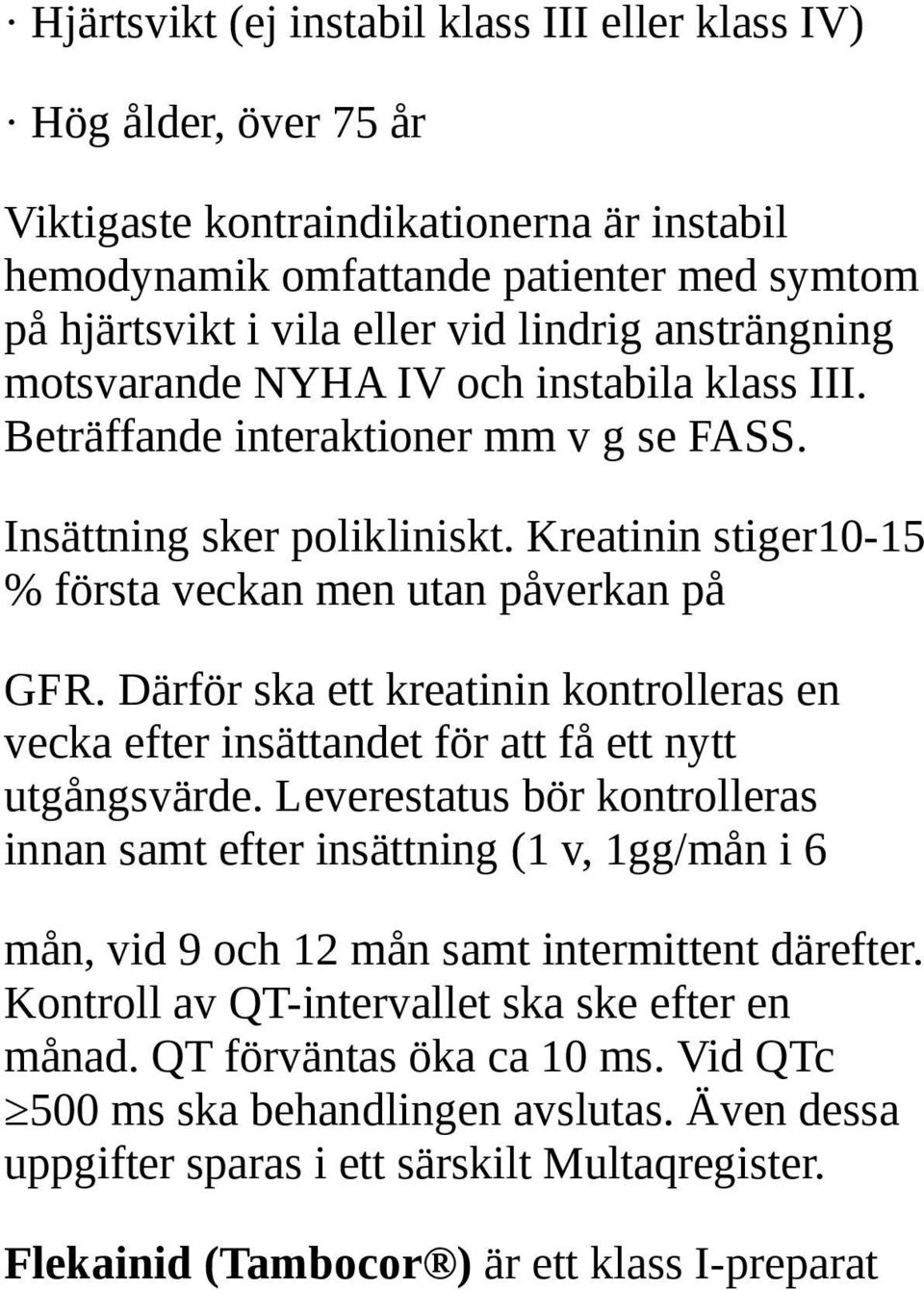 Därför ska ett kreatinin kontrolleras en vecka efter insättandet för att få ett nytt utgångsvärde.