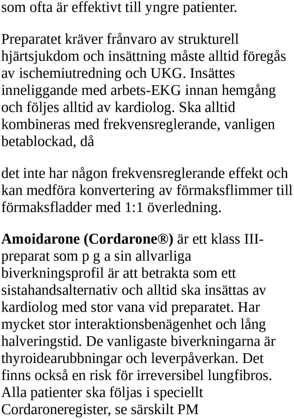 Ska alltid kombineras med frekvensreglerande, vanligen betablockad, då det inte har någon frekvensreglerande effekt och kan medföra konvertering av förmaksflimmer till förmaksfladder med 1:1