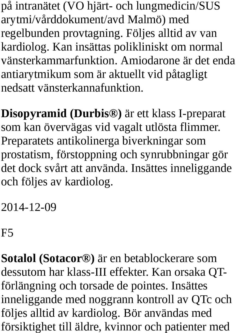 Preparatets antikolinerga biverkningar som prostatism, förstoppning och synrubbningar gör det dock svårt att använda. Insättes inneliggande och följes av kardiolog.