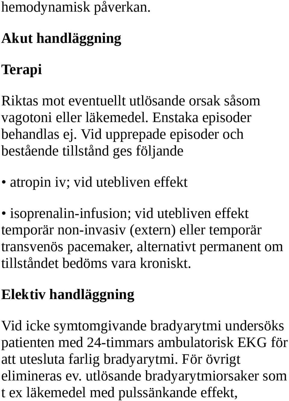 (extern) eller temporär transvenös pacemaker, alternativt permanent om tillståndet bedöms vara kroniskt.