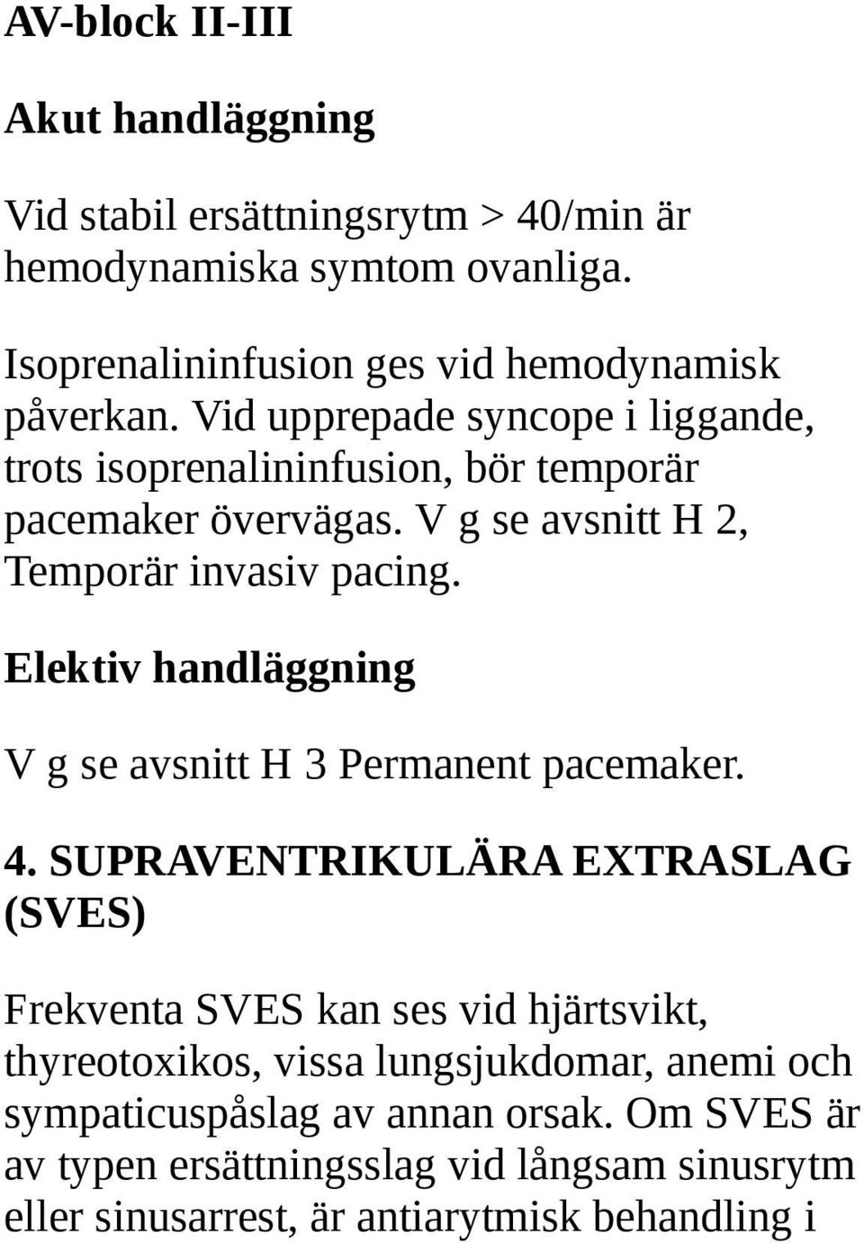 Elektiv handläggning V g se avsnitt H 3 Permanent pacemaker. 4.