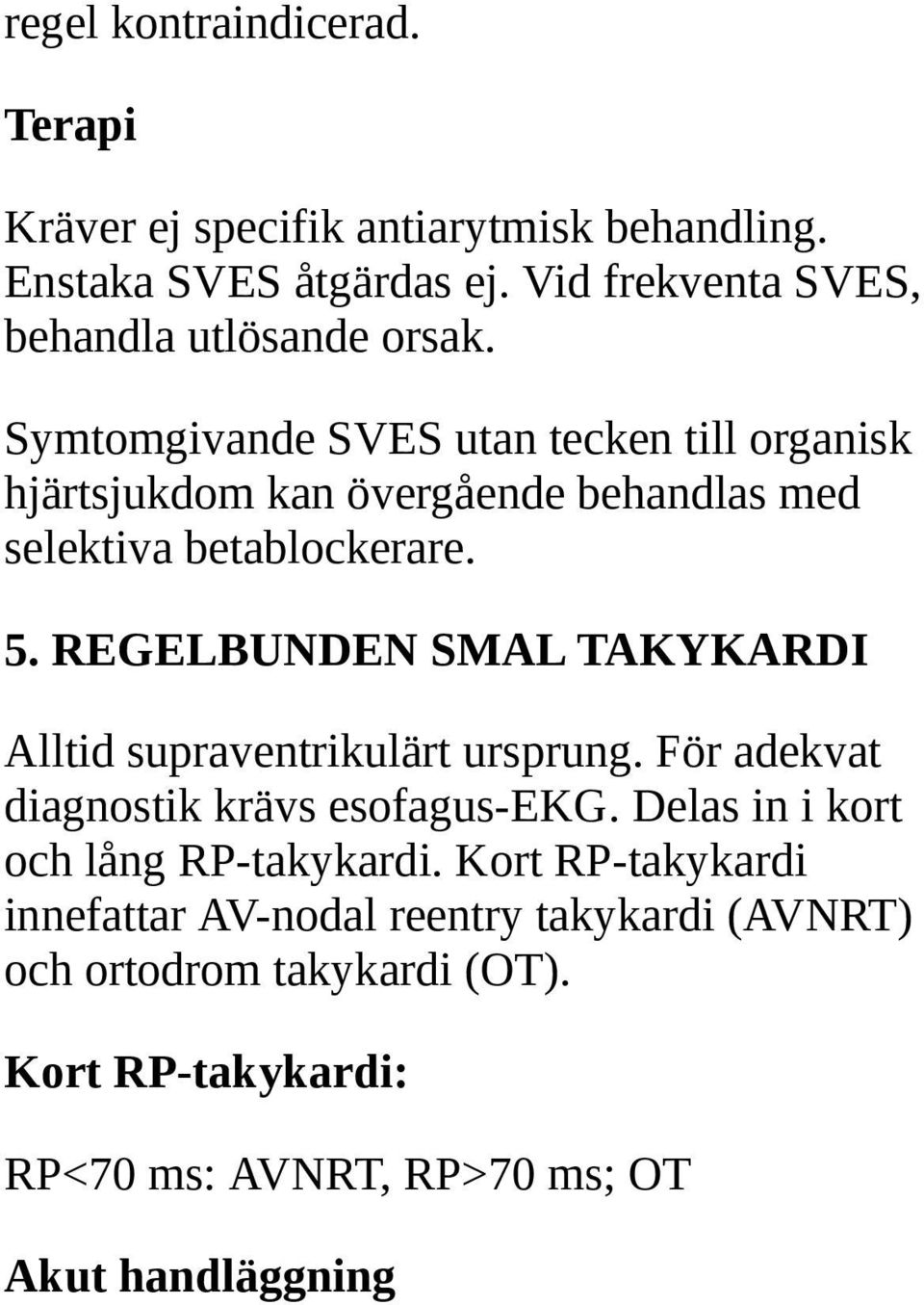 Symtomgivande SVES utan tecken till organisk hjärtsjukdom kan övergående behandlas med selektiva betablockerare. 5.