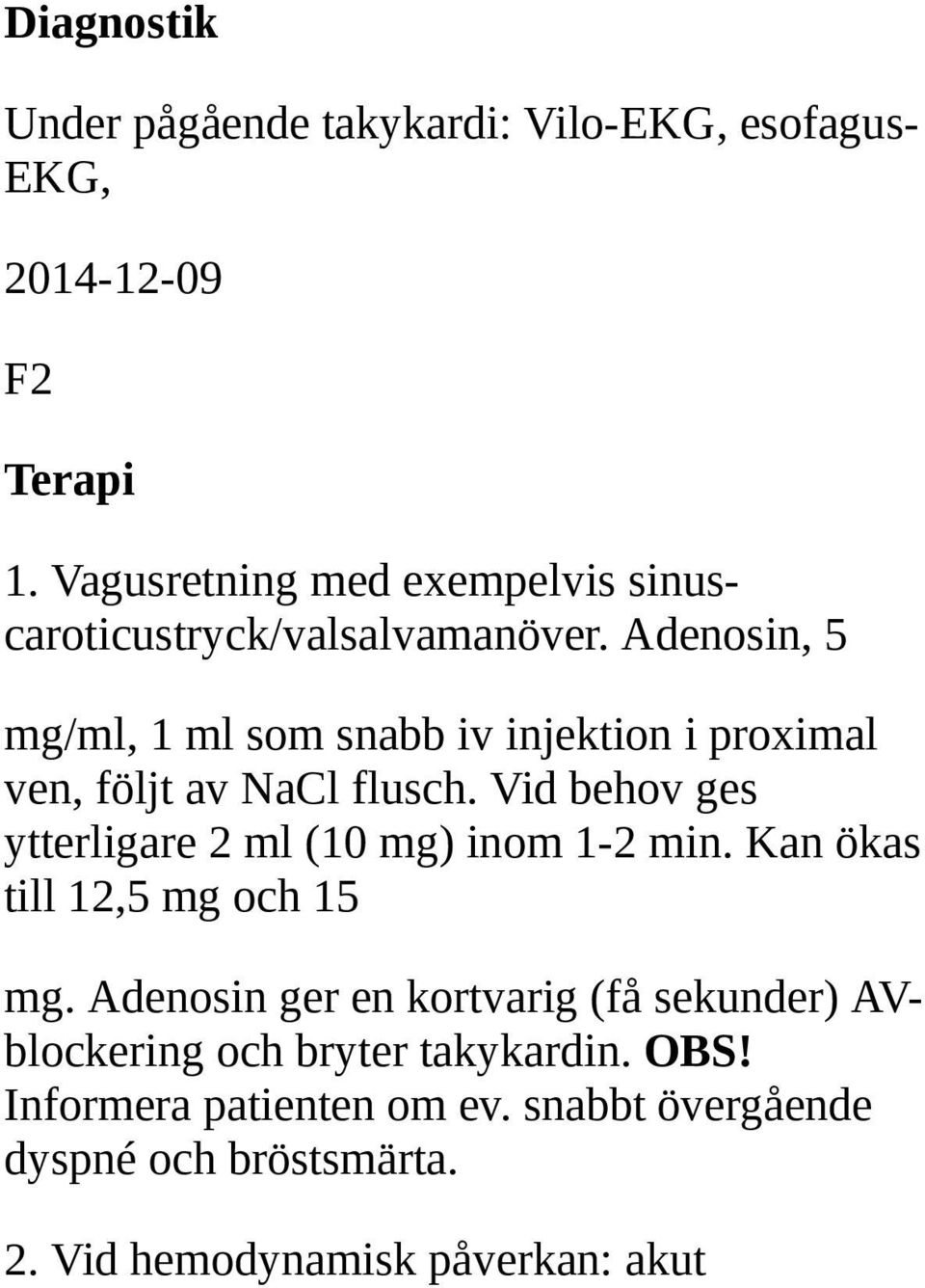 Adenosin, 5 mg/ml, 1 ml som snabb iv injektion i proximal ven, följt av NaCl flusch.