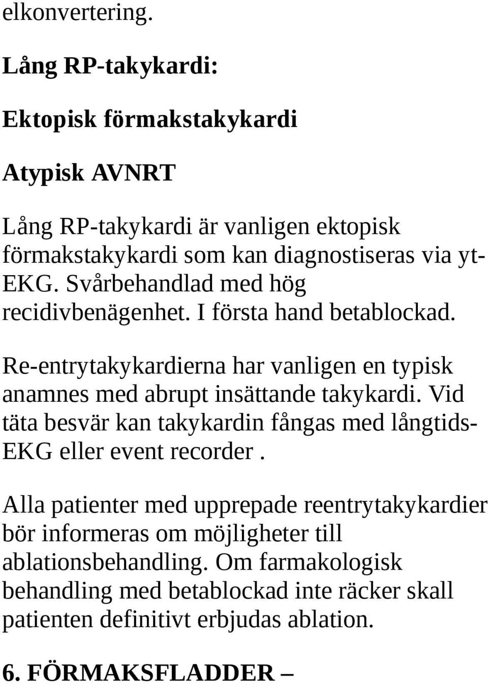 Svårbehandlad med hög recidivbenägenhet. I första hand betablockad. Re-entrytakykardierna har vanligen en typisk anamnes med abrupt insättande takykardi.