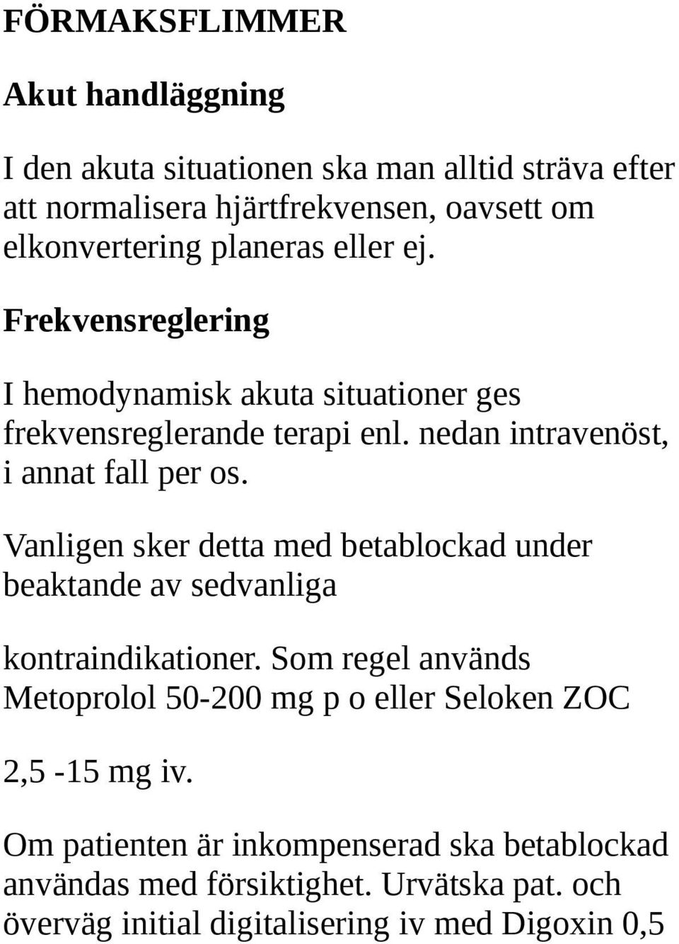 Vanligen sker detta med betablockad under beaktande av sedvanliga kontraindikationer.