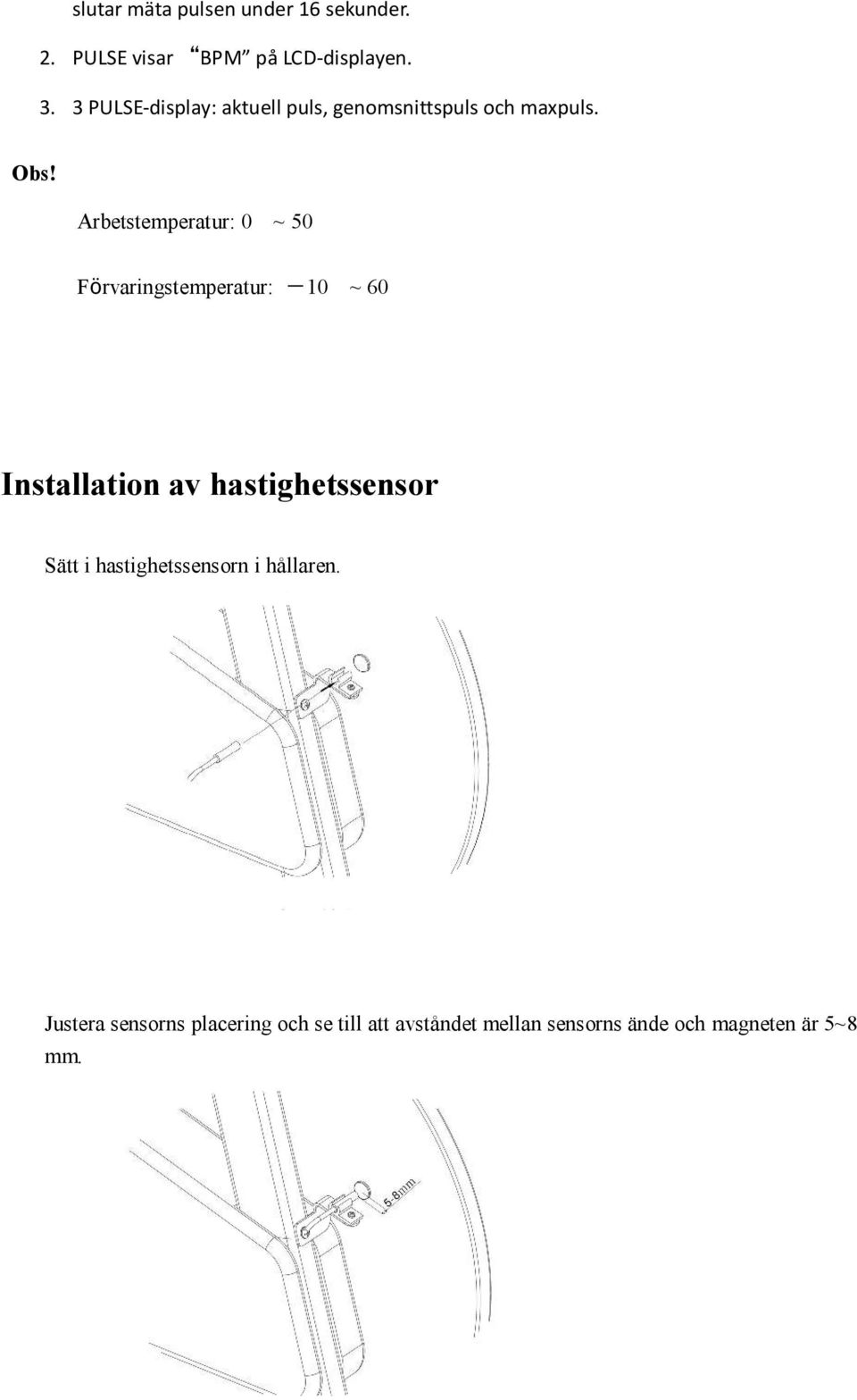 Arbetstemperatur: 0 ~ 50 Förvaringstemperatur: -10 ~ 60 Installation av hastighetssensor