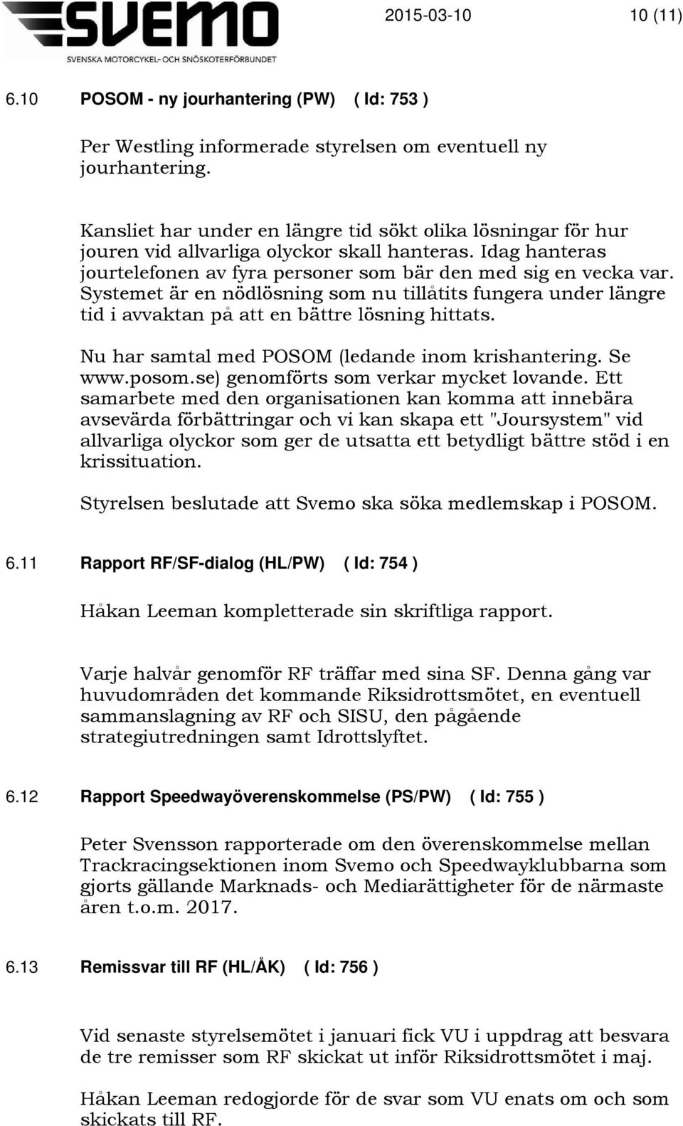 Systemet är en nödlösning som nu tillåtits fungera under längre tid i avvaktan på att en bättre lösning hittats. Nu har samtal med POSOM (ledande inom krishantering. Se www.posom.