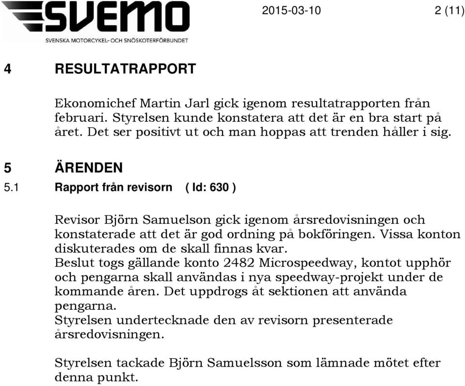 1 Rapport från revisorn ( Id: 630 ) Revisor Björn Samuelson gick igenom årsredovisningen och konstaterade att det är god ordning på bokföringen.