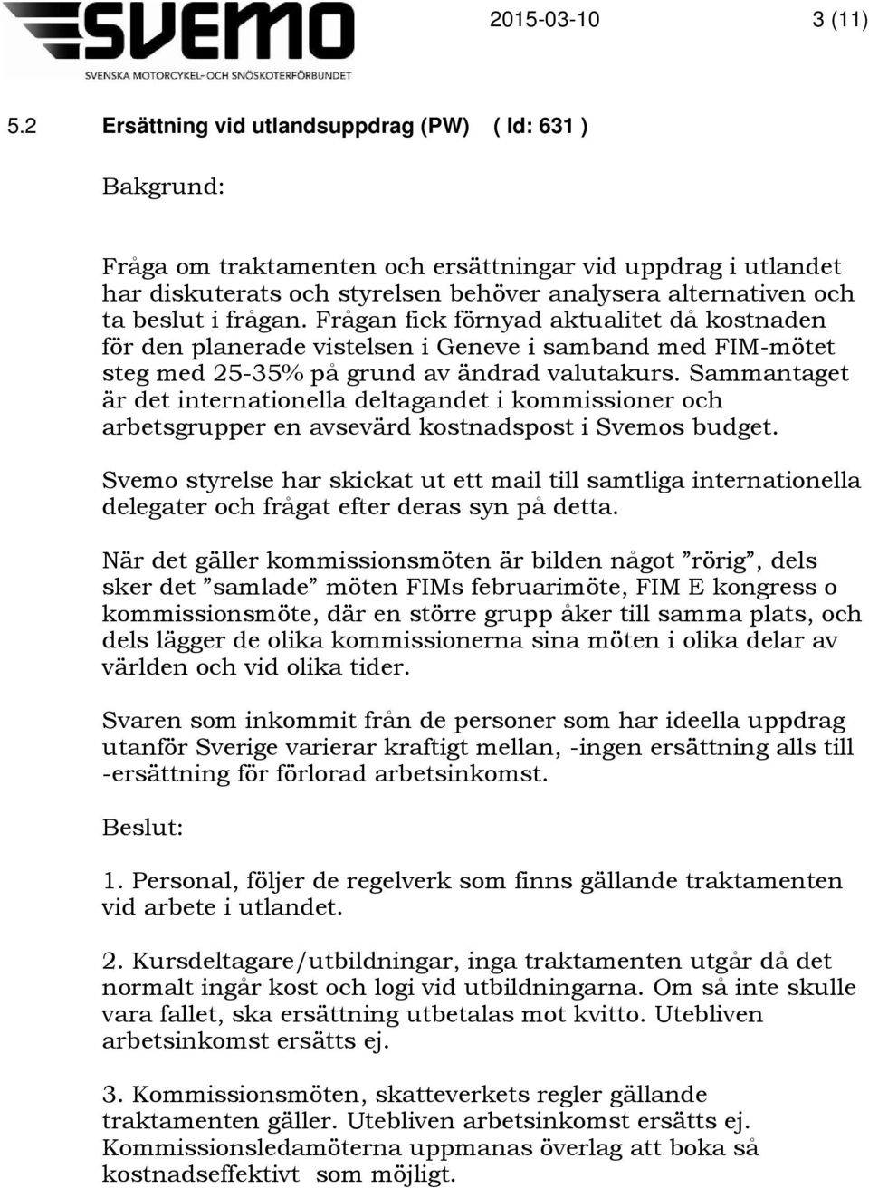 Frågan fick förnyad aktualitet då kostnaden för den planerade vistelsen i Geneve i samband med FIM-mötet steg med 25-35% på grund av ändrad valutakurs.