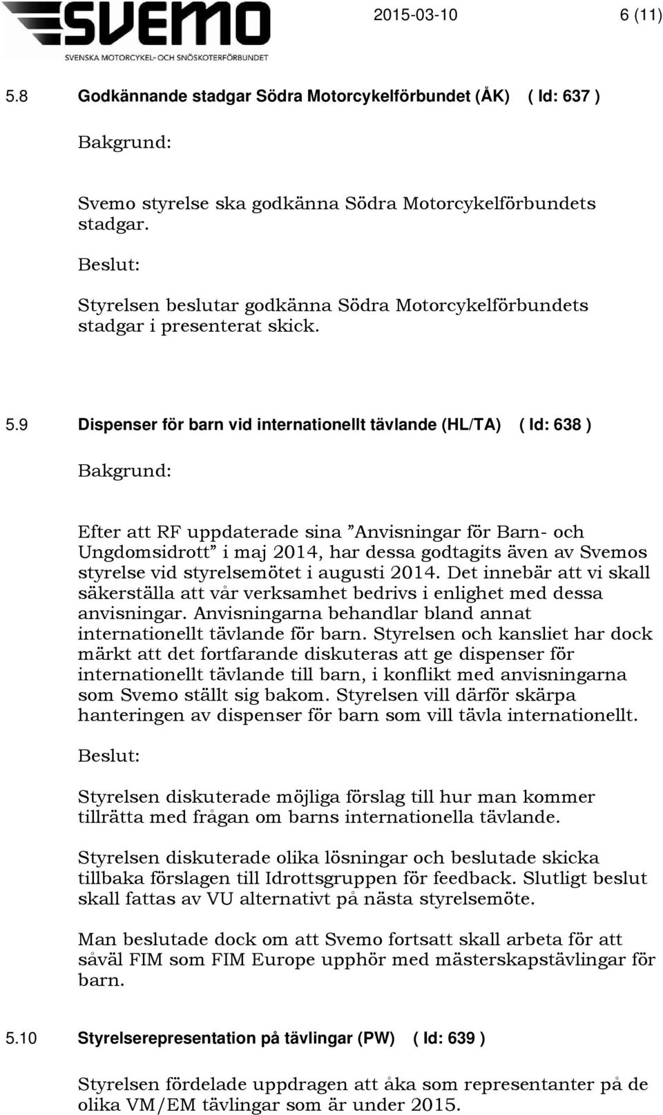 9 Dispenser för barn vid internationellt tävlande (HL/TA) ( Id: 638 ) Efter att RF uppdaterade sina Anvisningar för Barn- och Ungdomsidrott i maj 2014, har dessa godtagits även av Svemos styrelse vid