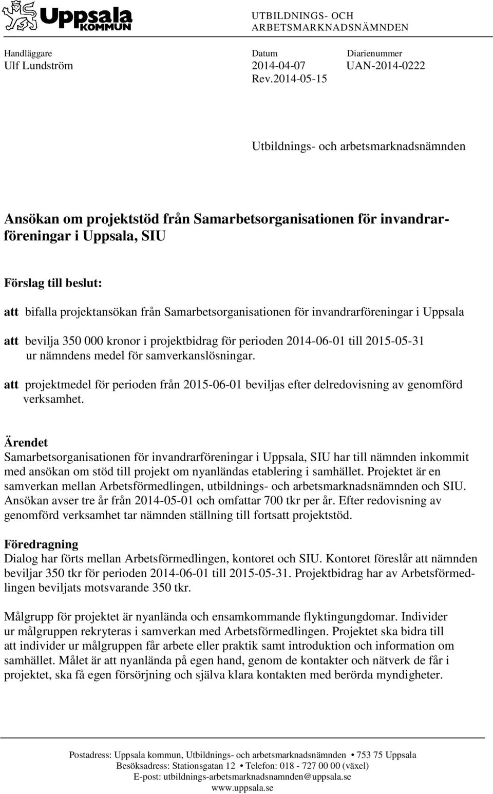 Samarbetsorganisationen för invandrarföreningar i Uppsala att bevilja 350 000 kronor i projektbidrag för perioden 2014-06-01 till 2015-05-31 ur nämndens medel för samverkanslösningar.