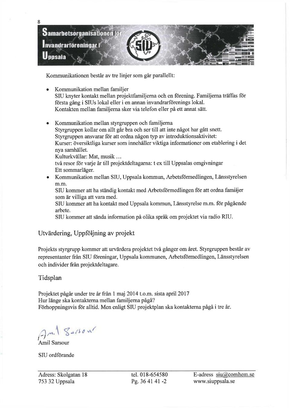 Kommunikation mellan styrgruppen och familjerna Styrgruppen kollar om allt går bra och ser till att inte något har gått snett.