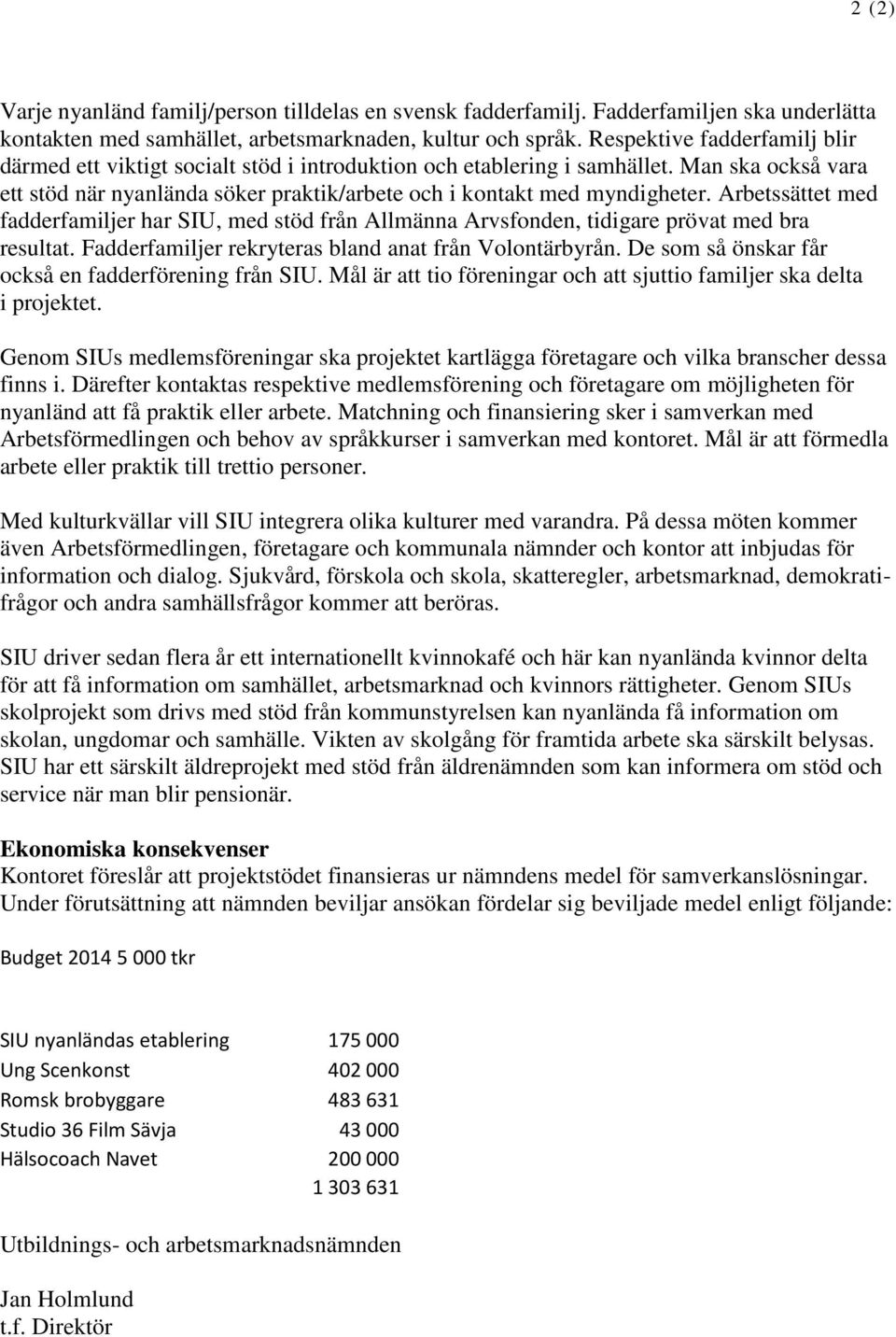 Arbetssättet med fadderfamiljer har SIU, med stöd från Allmänna Arvsfonden, tidigare prövat med bra resultat. Fadderfamiljer rekryteras bland anat från Volontärbyrån.