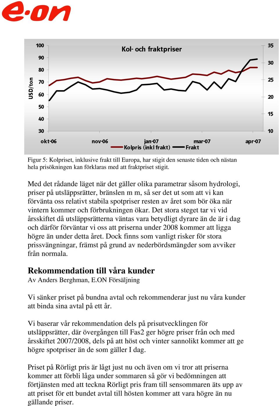 Med det rådande läget när det gäller olika parametrar såsom hydrologi, priser på utsläppsrätter, bränslen m m, så ser det ut som att vi kan förvänta oss relativt stabila spotpriser resten av året som