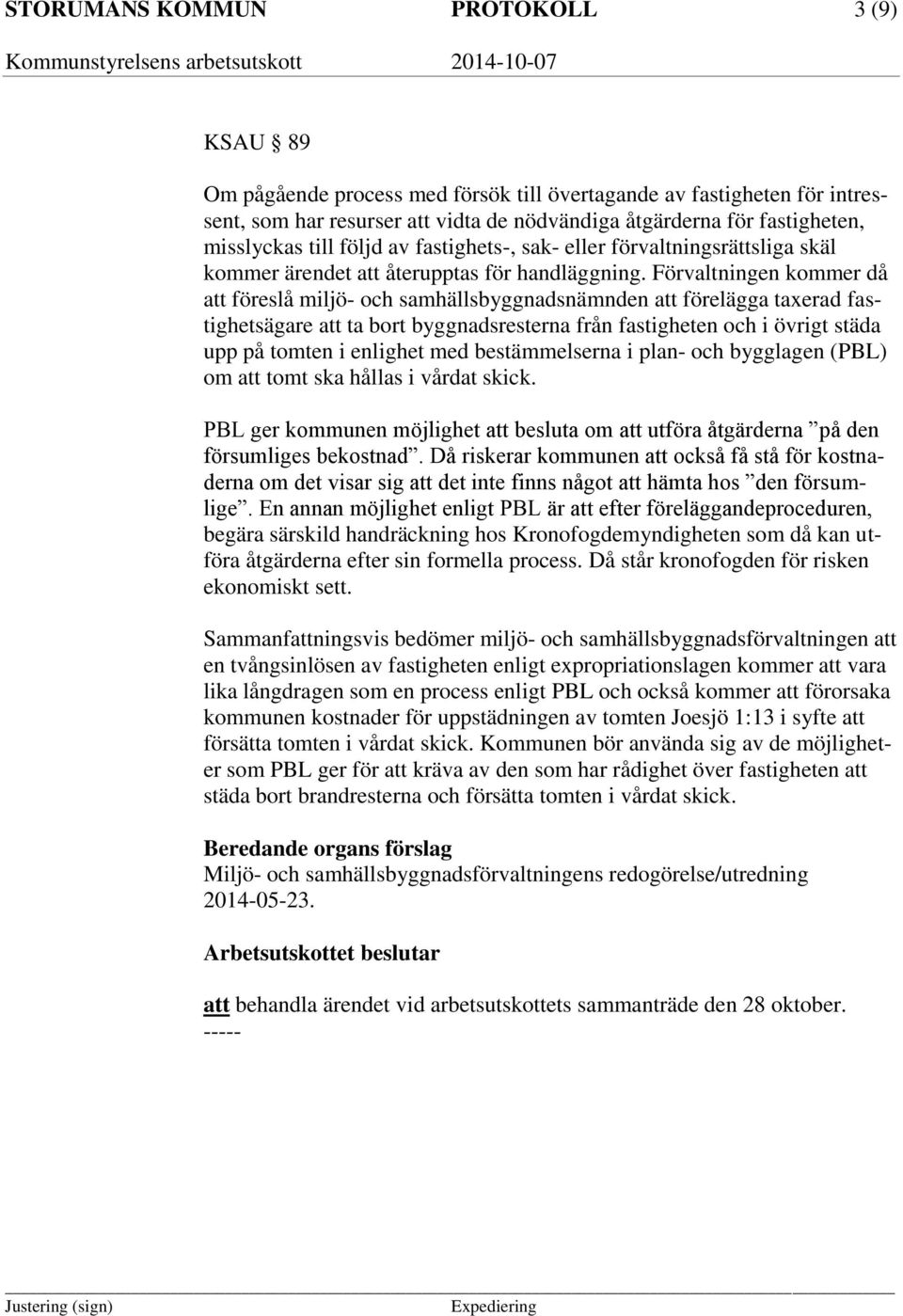Förvaltningen kommer då att föreslå miljö- och samhällsbyggnadsnämnden att förelägga taxerad fastighetsägare att ta bort byggnadsresterna från fastigheten och i övrigt städa upp på tomten i enlighet