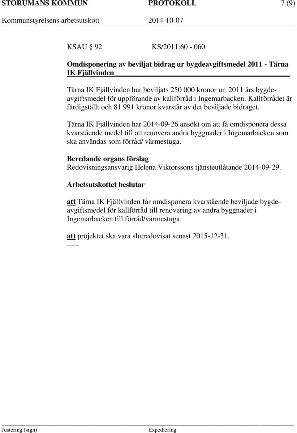 Tärna IK Fjällvinden har 2014-09-26 ansökt om att få omdisponera dessa kvarstående medel till att renovera andra byggnader i Ingemarbacken som ska användas som förråd/ värmestuga.