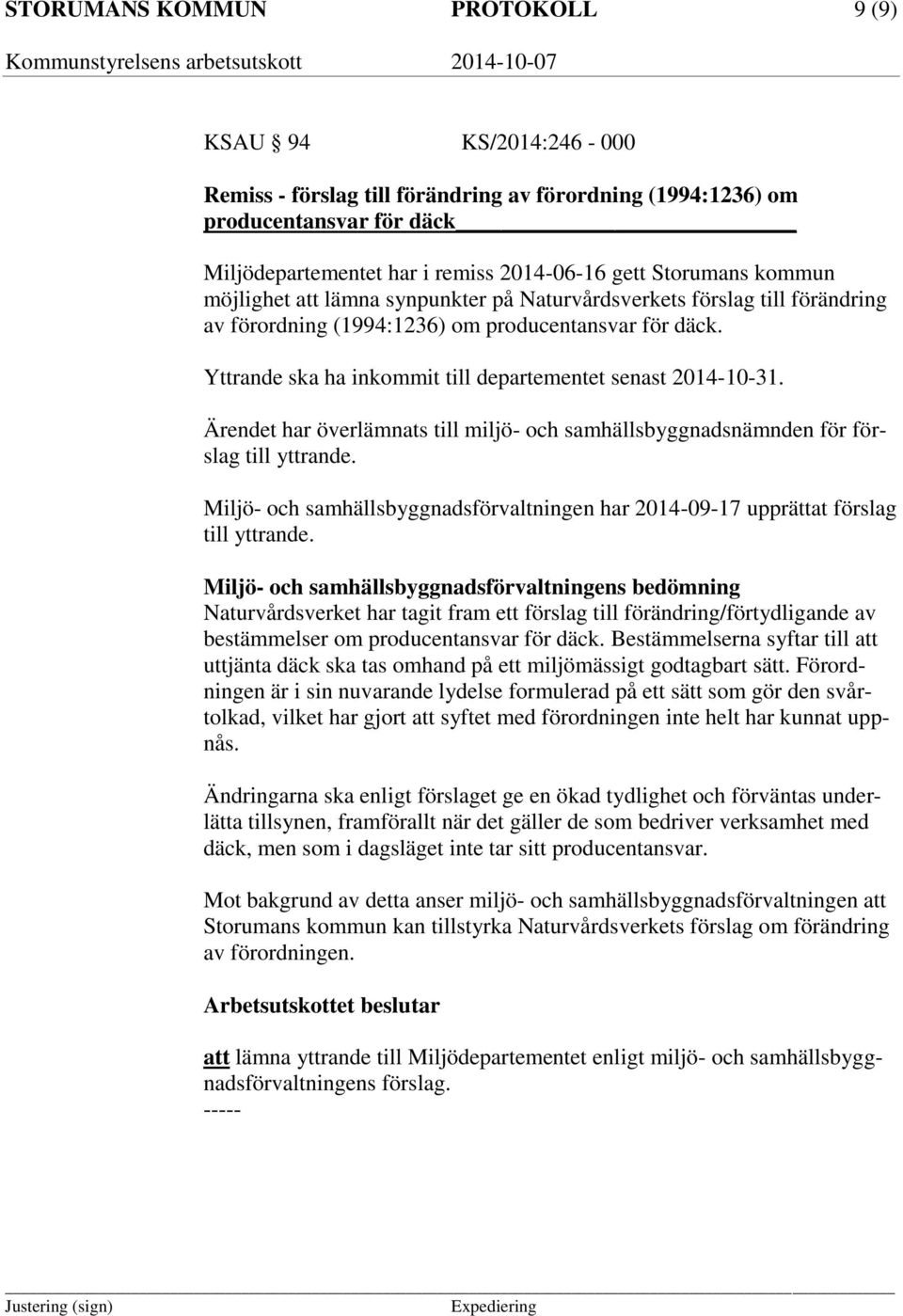 Yttrande ska ha inkommit till departementet senast 2014-10-31. Ärendet har överlämnats till miljö- och samhällsbyggnadsnämnden för förslag till yttrande.