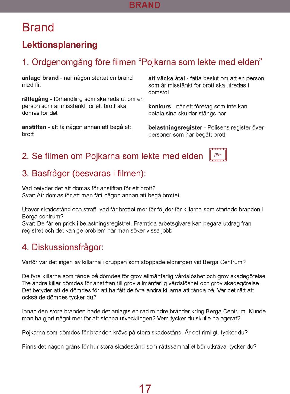 för det anstiftan - att få någon annan att begå ett brott att väcka åtal - fatta beslut om att en person som är misstänkt för brott ska utredas i domstol konkurs - när ett företag som inte kan betala