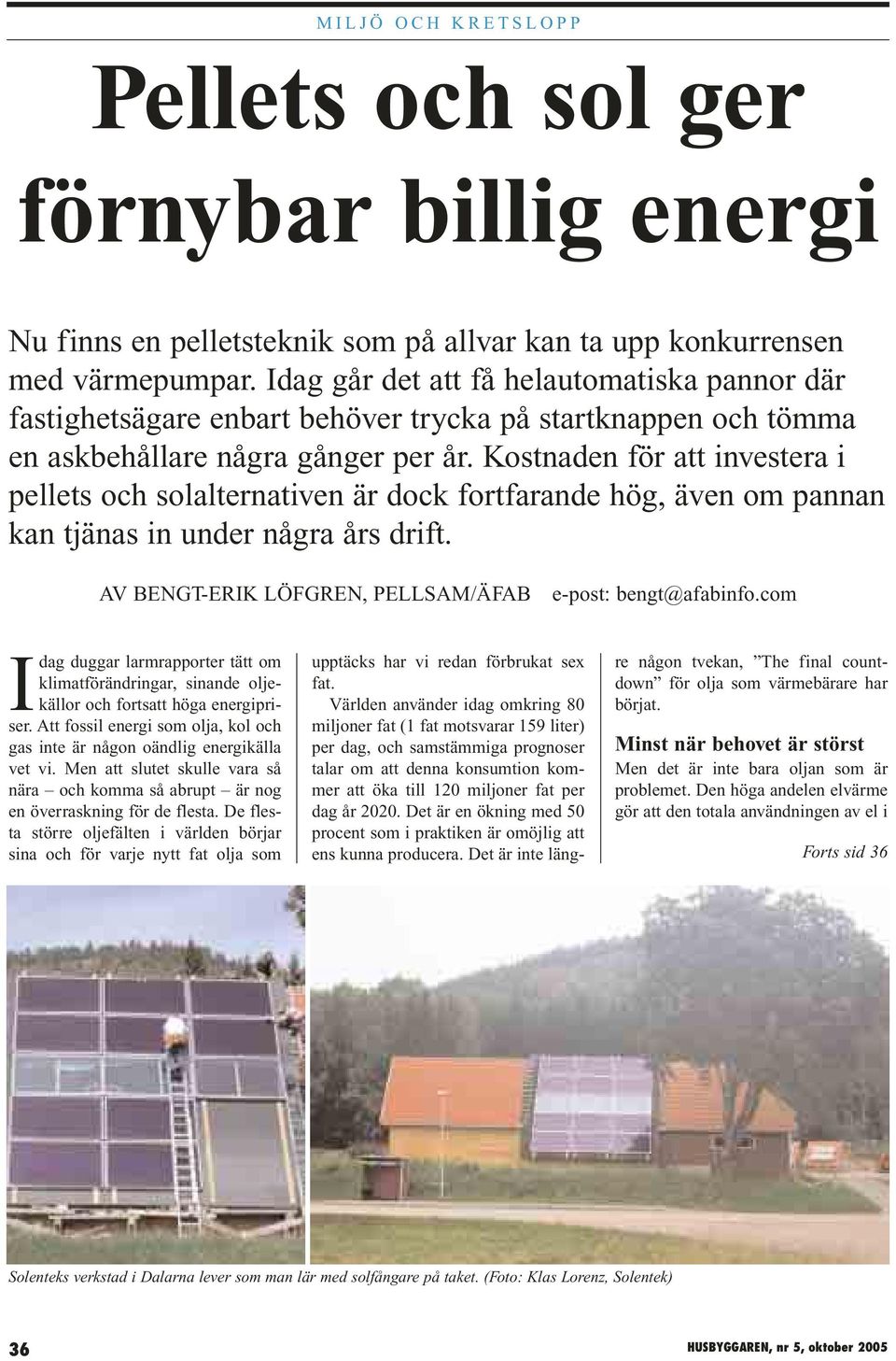 Kostnaden för att investera i pellets och solalternativen är dock fortfarande hög, även om pannan kan tjänas in under några års drift. AV BENGT-ERIK LÖFGREN, PELLSAM/ÄFAB e-post: bengt@afabinfo.