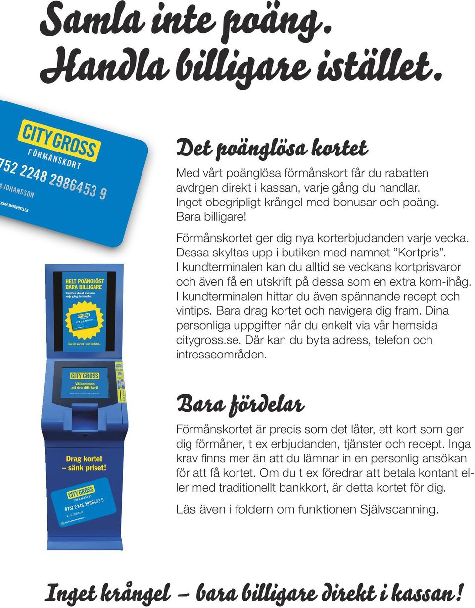 I kundterminalen kan du alltid se veckans kortprisvaror och även få en utskrift på dessa som en extra kom-ihåg. I kundterminalen hittar du även spännande recept och vintips.